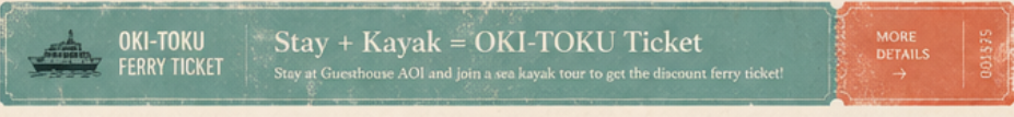 OKI-TOKU FERRY TICKET. Stay + Kayak = OKI-TOKU Ticket. Stay at Guesthouse AO and join a sea kayak tour to get the discount ferry ticket!